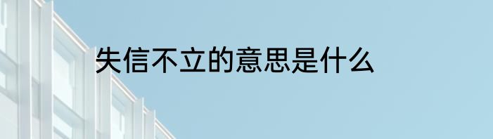 失信不立的意思是什么