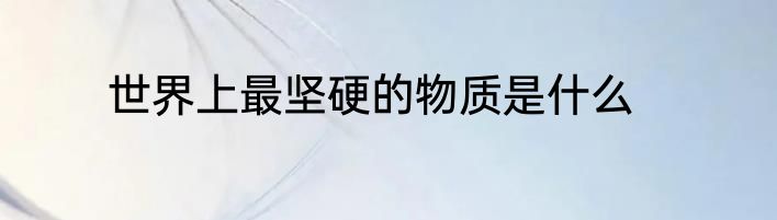 世界上最坚硬的物质是什么