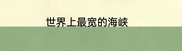 世界上最宽的海峡