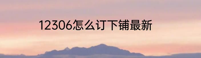 12306怎么订下铺最新
