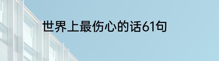 世界上最伤心的话61句