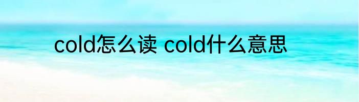 cold怎么读 cold什么意思