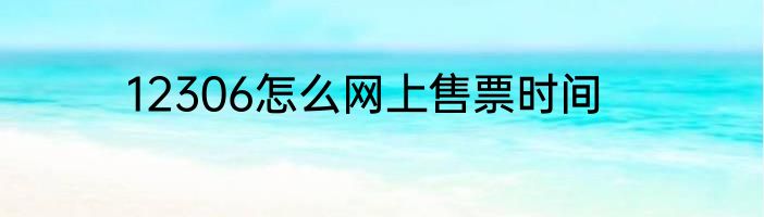 12306怎么网上售票时间