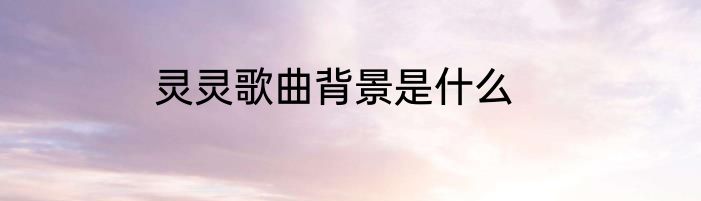 灵灵歌曲背景是什么