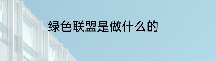 绿色联盟是做什么的