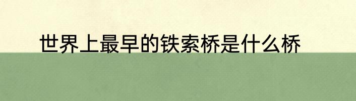 世界上最早的铁索桥是什么桥