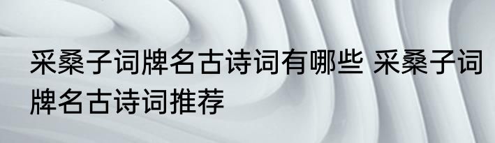 采桑子词牌名古诗词有哪些 采桑子词牌名古诗词推荐