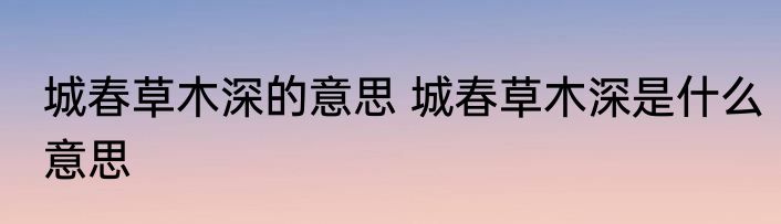 城春草木深的意思 城春草木深是什么意思