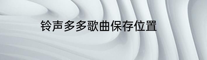 铃声多多歌曲保存位置
