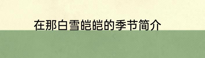 在那白雪皑皑的季节简介