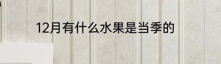 12月有什么水果是当季的