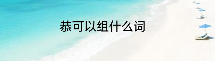 恭可以组什么词