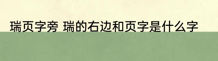 瑞页字旁 瑞的右边和页字是什么字