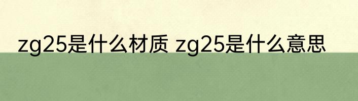 zg25是什么材质 zg25是什么意思