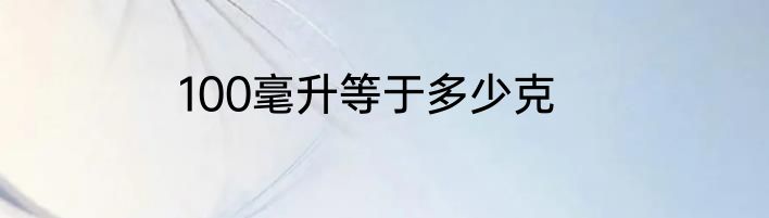 100毫升等于多少克