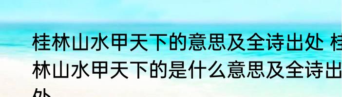 桂林山水甲天下的意思及全诗出处 桂林山水甲天下的是什么意思及全诗出处