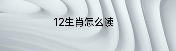 12生肖怎么读