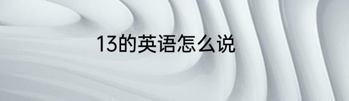 13的英语怎么说