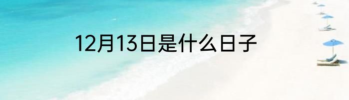 12月13日是什么日子