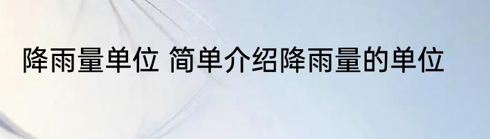 降雨量单位 简单介绍降雨量的单位