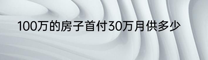 100万的房子首付30万月供多少