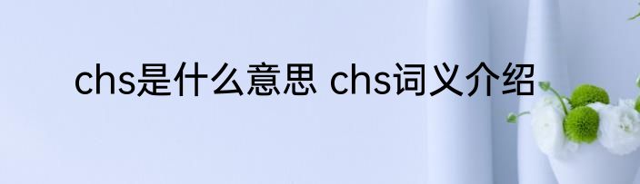 chs是什么意思 chs词义介绍