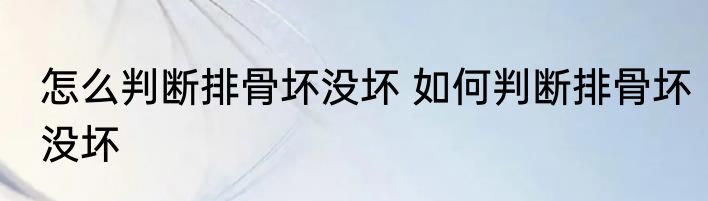 怎么判断排骨坏没坏 如何判断排骨坏没坏