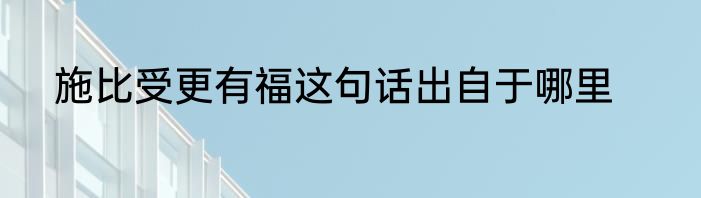 施比受更有福这句话出自于哪里