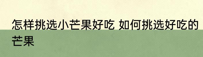 怎样挑选小芒果好吃 如何挑选好吃的芒果