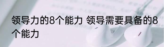 领导力的8个能力 领导需要具备的8个能力