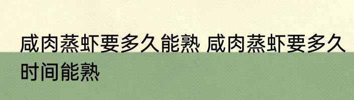 咸肉蒸虾要多久能熟 咸肉蒸虾要多久时间能熟
