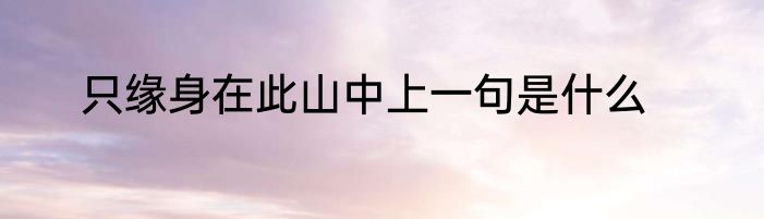 只缘身在此山中上一句是什么