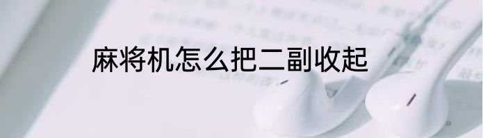 麻将机怎么把二副收起