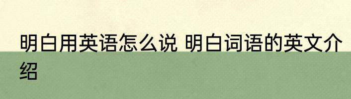 明白用英语怎么说 明白词语的英文介绍
