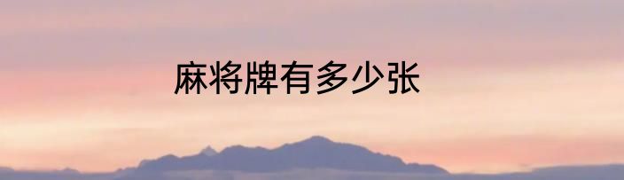 麻将牌有多少张