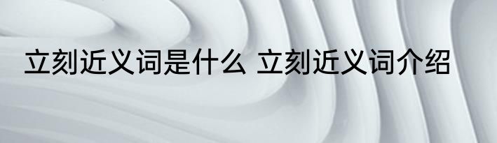 立刻近义词是什么 立刻近义词介绍