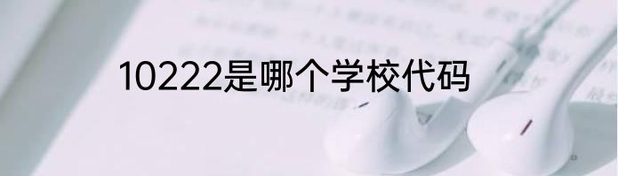 10222是哪个学校代码