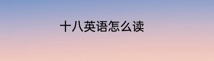 十八英语怎么读