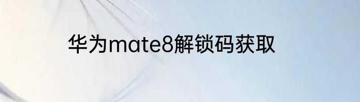 华为mate8解锁码获取