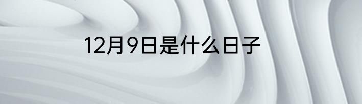 12月9日是什么日子