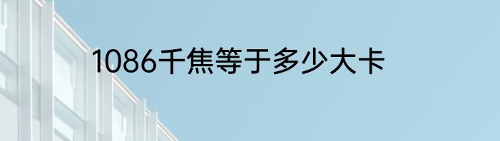 1086千焦等于多少大卡