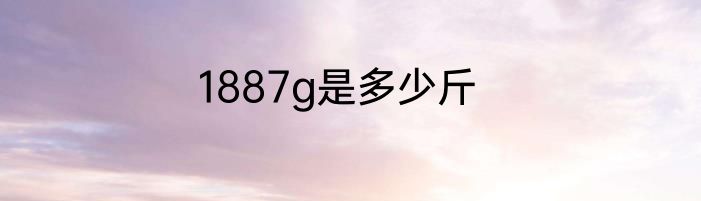 1887g是多少斤
