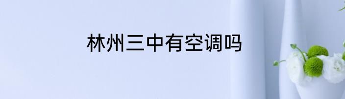 林州三中有空调吗