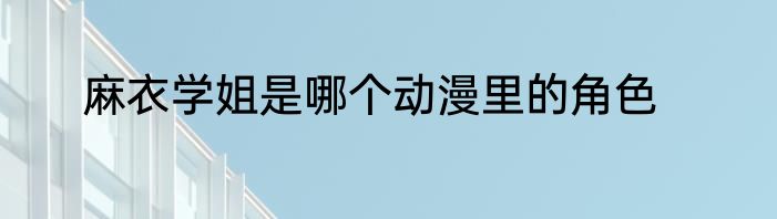 麻衣学姐是哪个动漫里的角色