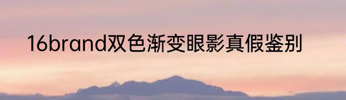 16brand双色渐变眼影真假鉴别