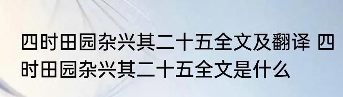 四时田园杂兴其二十五全文及翻译 四时田园杂兴其二十五全文是什么