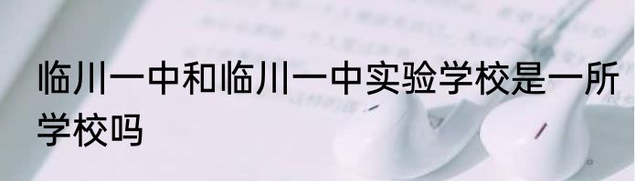 临川一中和临川一中实验学校是一所学校吗