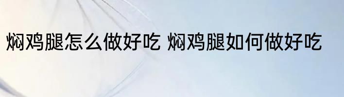 焖鸡腿怎么做好吃 焖鸡腿如何做好吃