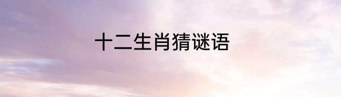 十二生肖猜谜语