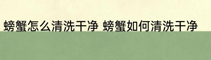 螃蟹怎么清洗干净 螃蟹如何清洗干净